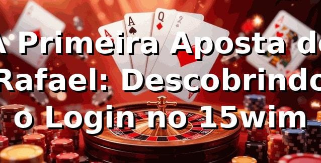A Primeira Aposta de Rafael: Descobrindo o Login no 15wim 🎰