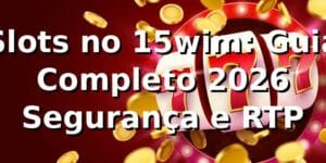 Slots no 15wim: Guia Completo 2026 🎰 | Segurança e RTP